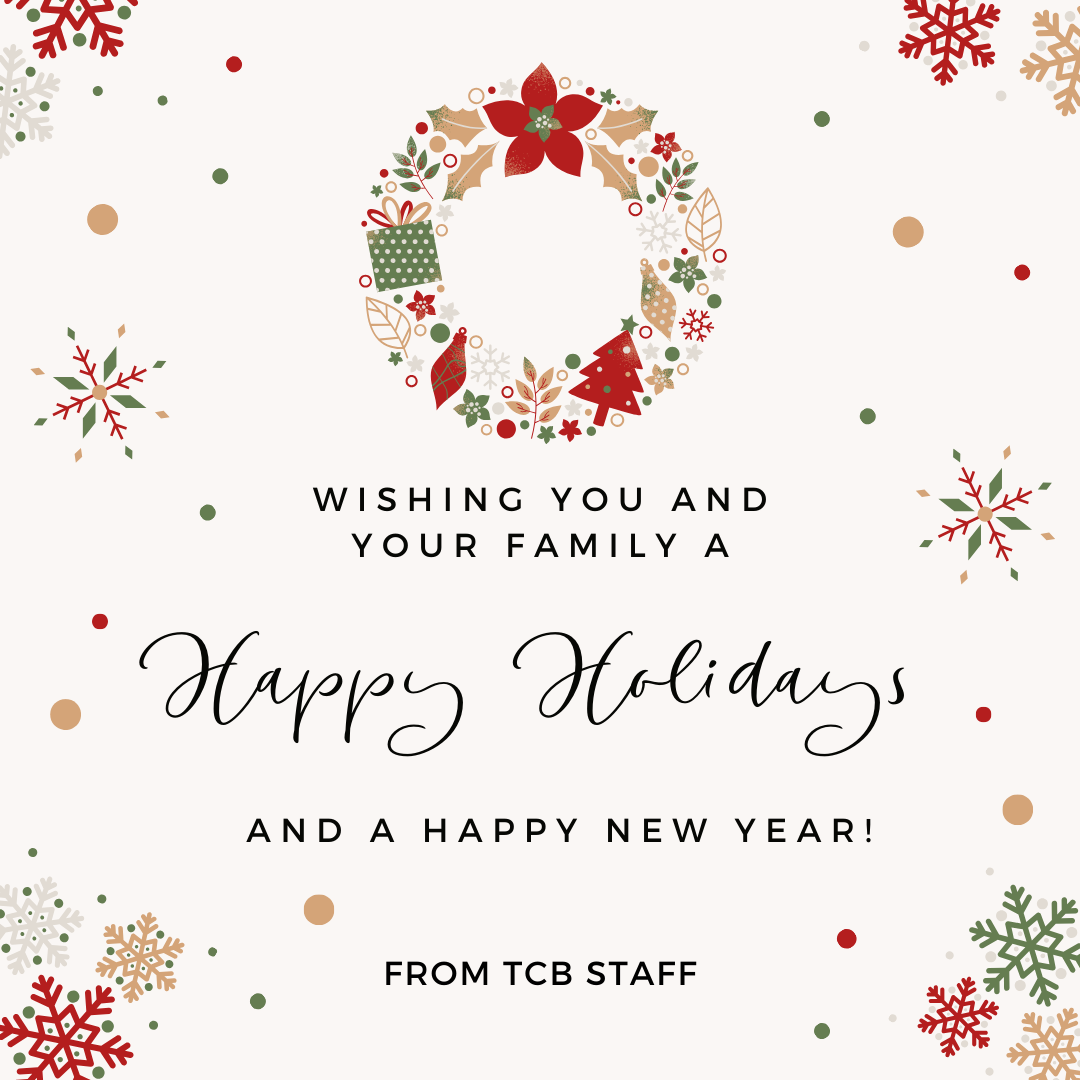 Wishing you and your family a  Happy Holidays and a Happy New Year! From the TCB Staff
